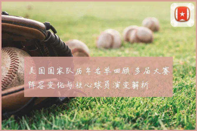 美国国家队历年名单回顾 多届大赛阵容变化与核心球员演变解析