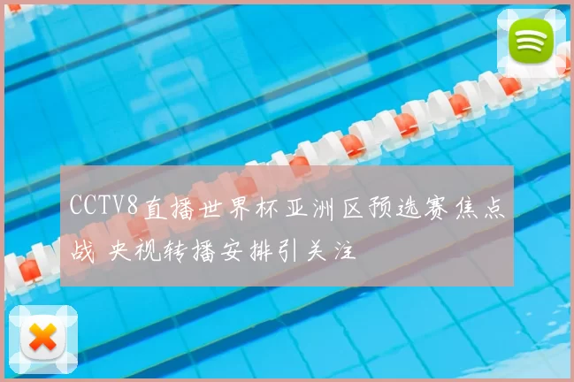 CCTV8直播世界杯亚洲区预选赛焦点战 央视转播安排引关注