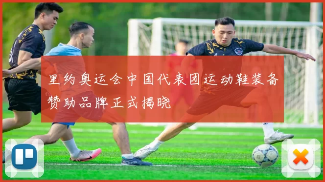 里约奥运会中国代表团运动鞋装备赞助品牌正式揭晓