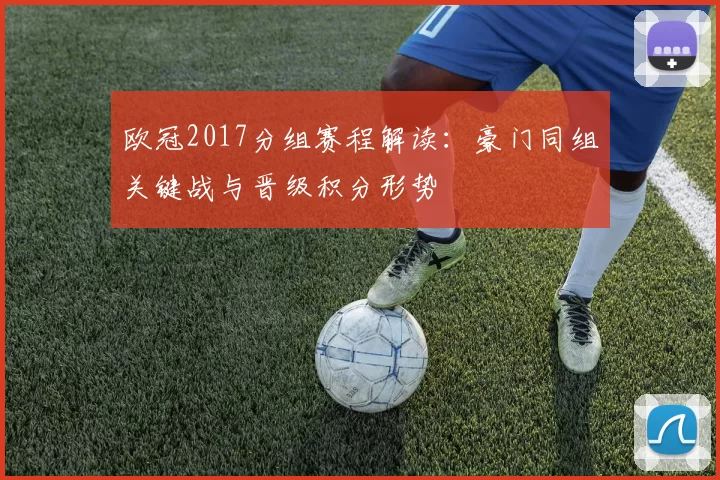 欧冠2017分组赛程解读：豪门同组关键战与晋级积分形势